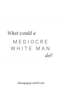 What would a mediocre white male do?
